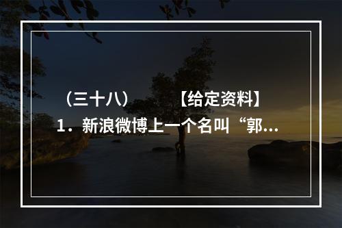 （三十八）　　【给定资料】　　1．新浪微博上一个名叫“郭美