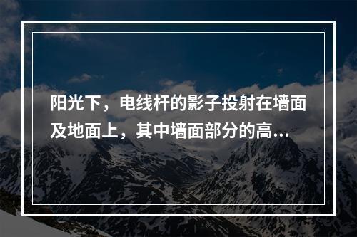 阳光下，电线杆的影子投射在墙面及地面上，其中墙面部分的高度