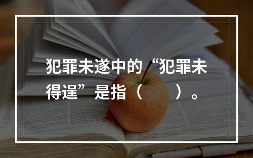 犯罪未遂中的“犯罪未得逞”是指（　　）。