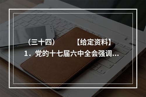 （三十四）　　【给定资料】　　1．党的十七届六中全会强调，