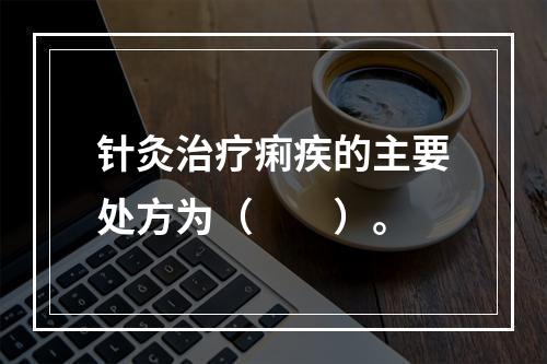 针灸治疗痢疾的主要处方为（　　）。