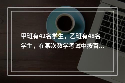 甲班有42名学生，乙班有48名学生，在某次数学考试中按百分