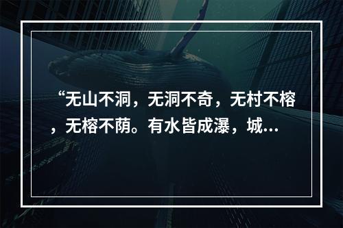 “无山不洞，无洞不奇，无村不榕，无榕不荫。有水皆成瀑，城有