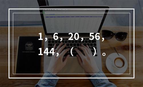 1，6，20，56，144，（　　）。