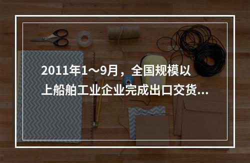 2011年1～9月，全国规模以上船舶工业企业完成出口交货值占