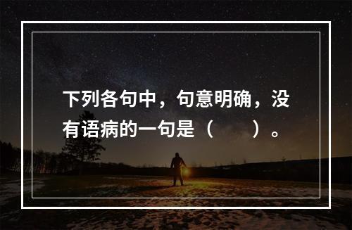 下列各句中，句意明确，没有语病的一句是（　　）。