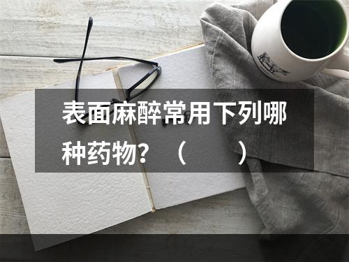 表面麻醉常用下列哪种药物？（　　）