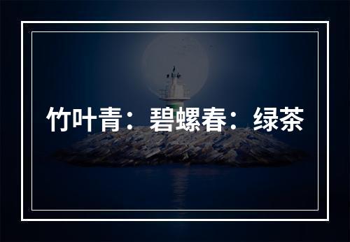 竹叶青：碧螺春：绿茶