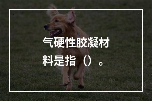 气硬性胶凝材料是指（）。