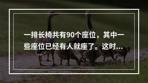 一排长椅共有90个座位，其中一些座位已经有人就座了。这时，