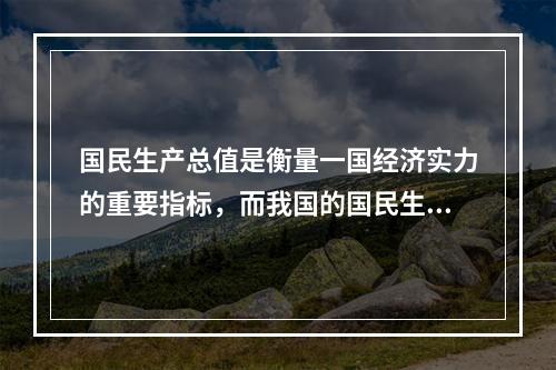 国民生产总值是衡量一国经济实力的重要指标，而我国的国民生产