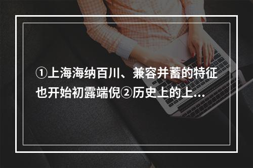 ①上海海纳百川、兼容并蓄的特征也开始初露端倪②历史上的上海