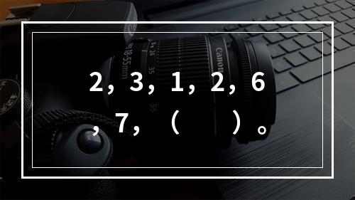 2，3，1，2，6，7，（　　）。