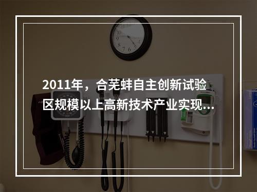 2011年，合芜蚌自主创新试验区规模以上高新技术产业实现产值