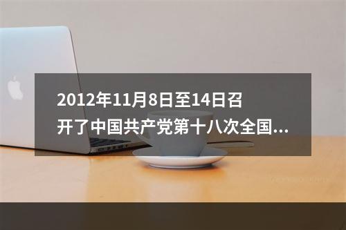 2012年11月8日至14日召开了中国共产党第十八次全国代