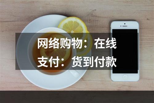 网络购物：在线支付：货到付款