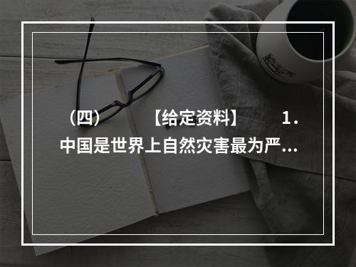 （四）　　【给定资料】　　1．中国是世界上自然灾害最为严重