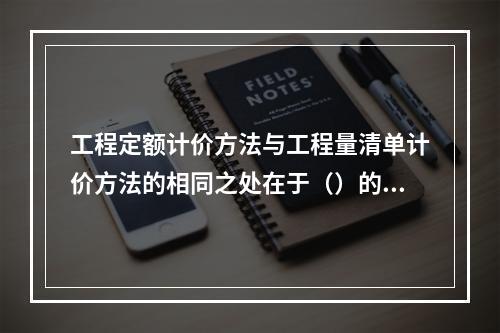 工程定额计价方法与工程量清单计价方法的相同之处在于（）的一致