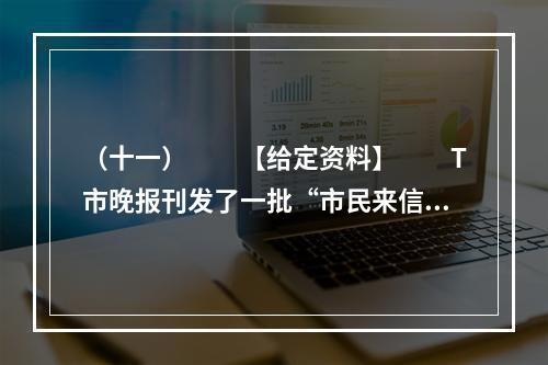 （十一）　　【给定资料】　　T市晚报刊发了一批“市民来信”