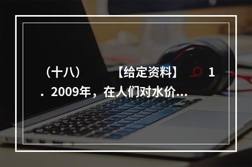 （十八）　　【给定资料】　　1．2009年，在人们对水价调