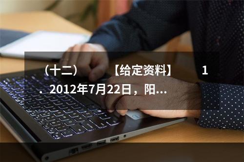 （十二）　　【给定资料】　　1．2012年7月22日，阳光