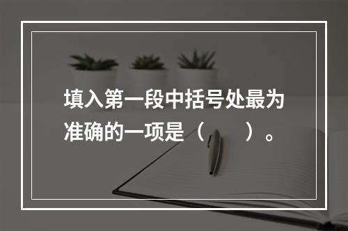 填入第一段中括号处最为准确的一项是（　　）。