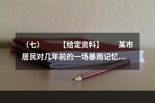 （七）　　【给定资料】　　某市居民对几年前的一场暴雨记忆犹