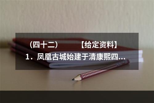 （四十二）　　【给定资料】　　1．凤凰古城始建于清康熙四十