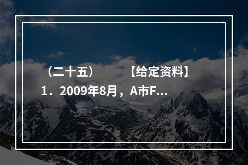 （二十五）　　【给定资料】　　1．2009年8月，A市F县