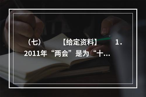 （七）　　【给定资料】　　1．2011年“两会”是为“十二