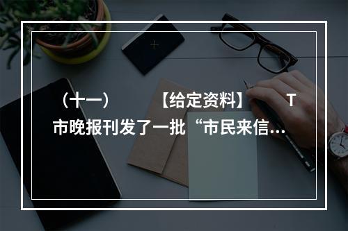 （十一）　　【给定资料】　　T市晚报刊发了一批“市民来信”