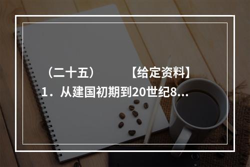 （二十五）　　【给定资料】　　1．从建国初期到20世纪80