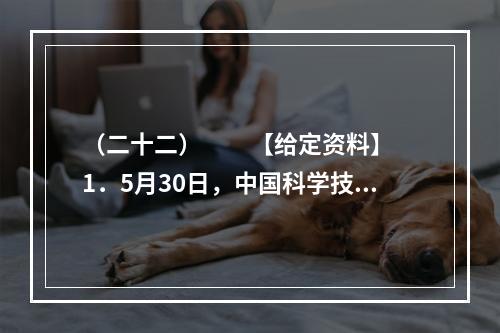 （二十二）　　【给定资料】　　1．5月30日，中国科学技术