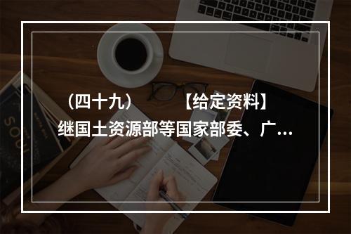 （四十九）　　【给定资料】　　继国土资源部等国家部委、广州