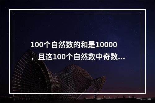 100个自然数的和是10000，且这100个自然数中奇数比