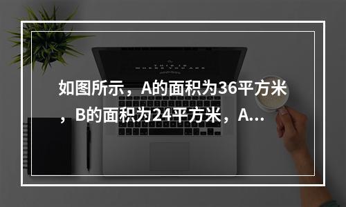 如图所示，A的面积为36平方米，B的面积为24平方米，A、