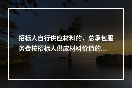 招标人自行供应材料的，总承包服务费按招标人供应材料价值的（）