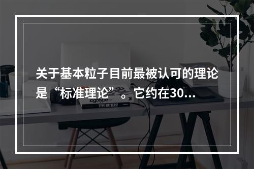 关于基本粒子目前最被认可的理论是“标准理论”。它约在30年