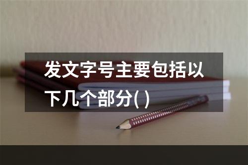 发文字号主要包括以下几个部分( )