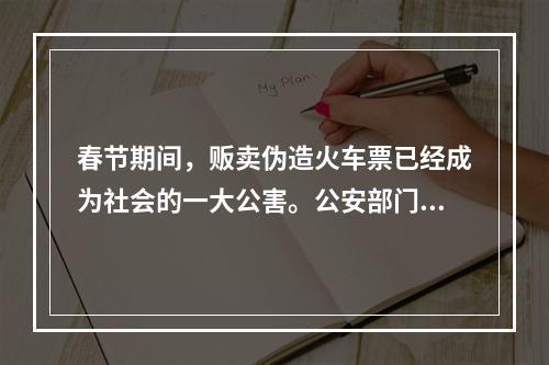 春节期间，贩卖伪造火车票已经成为社会的一大公害。公安部门对