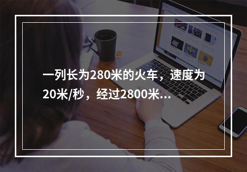 一列长为280米的火车，速度为20米/秒，经过2800米的