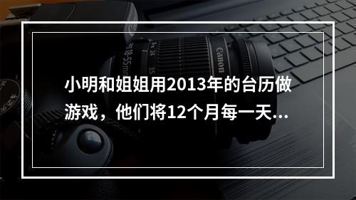 小明和姐姐用2013年的台历做游戏，他们将12个月每一天的