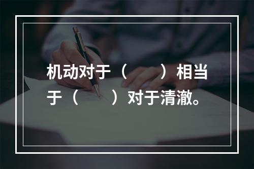 机动对于（　　）相当于（　　）对于清澈。