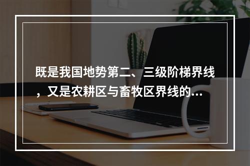 既是我国地势第二、三级阶梯界线，又是农耕区与畜牧区界线的山