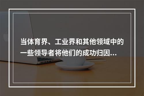 当体育界、工业界和其他领域中的一些领导者将他们的成功归因于