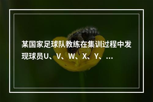 某国家足球队教练在集训过程中发现球员U、V、W、X、Y、Z