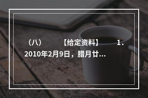 （八）　　【给定资料】　　1．2010年2月9日，腊月廿六