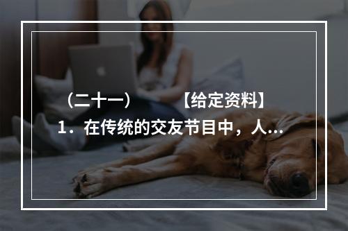 （二十一）　　【给定资料】　　1．在传统的交友节目中，人们