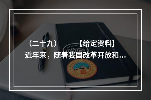 （二十九）　　【给定资料】　　近年来，随着我国改革开放和社