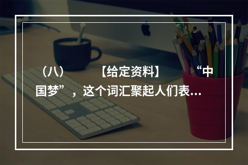 （八）　　【给定资料】　　“中国梦”，这个词汇聚起人们表达